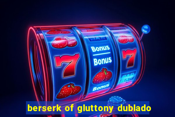 berserk of gluttony dublado